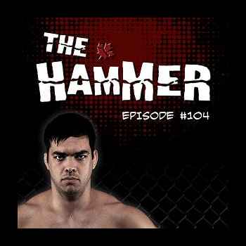 The Hammer MMA Radio Episode 104