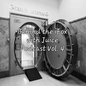 Behind the iFox with Juice Podcast Vol 4